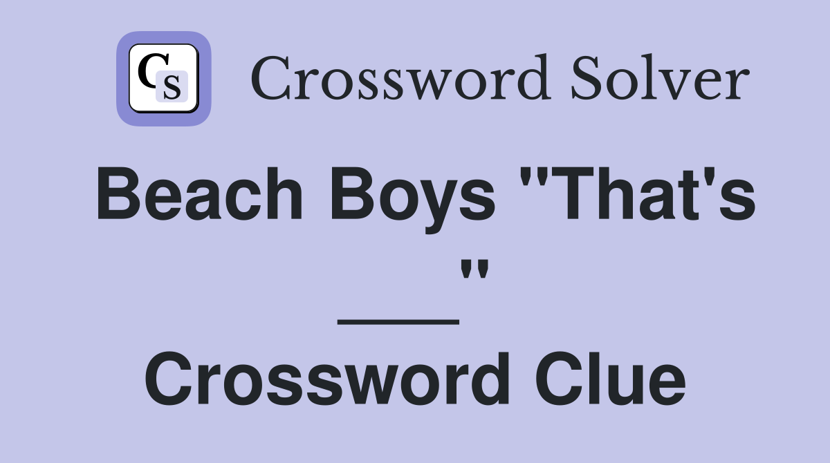 Beach Boys "That's ___" Crossword Clue