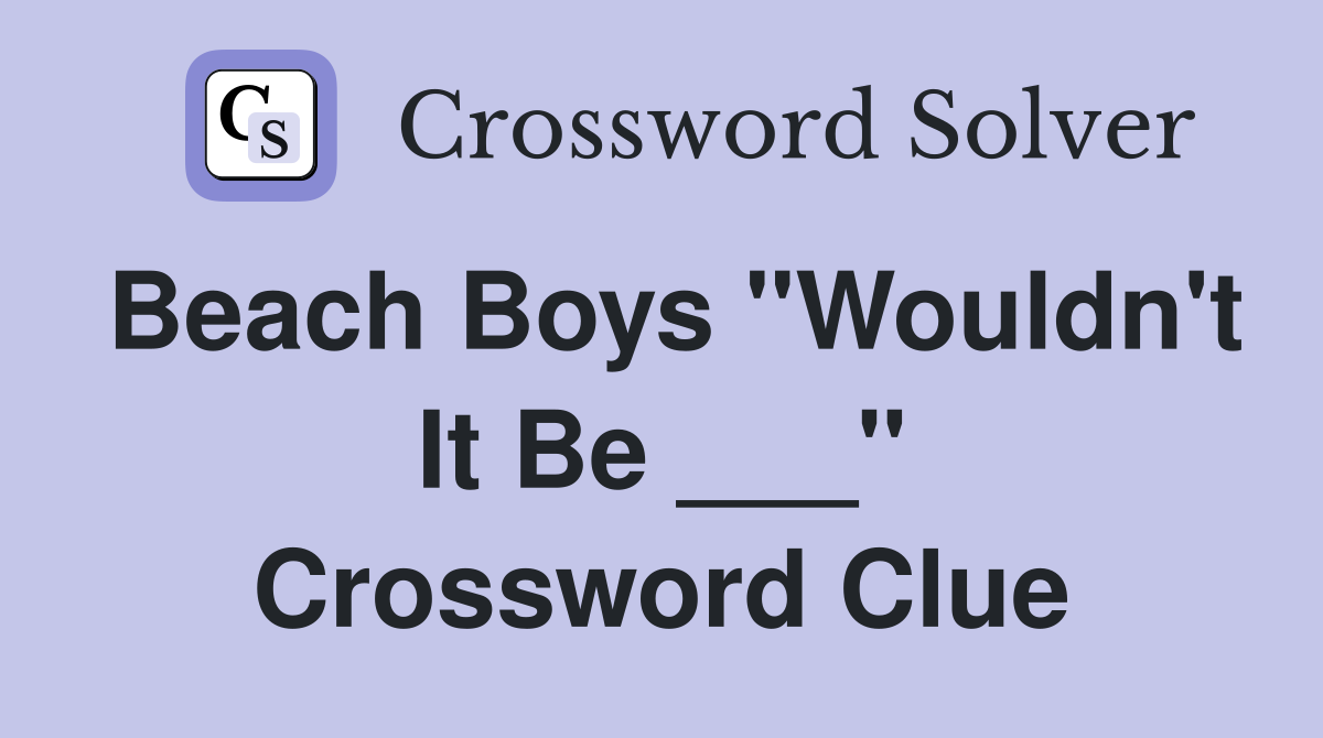 Beach Boys "Wouldn't It Be ___" Crossword Clue