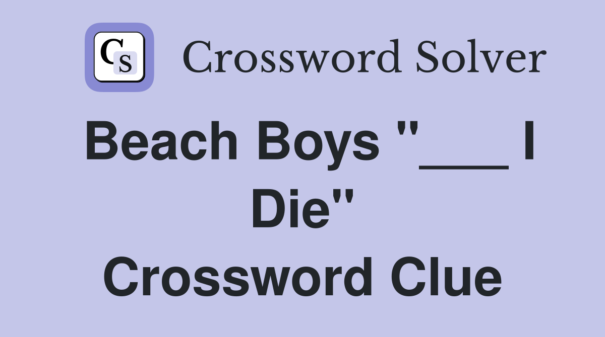 Beach Boys "___ I Die" Crossword Clue