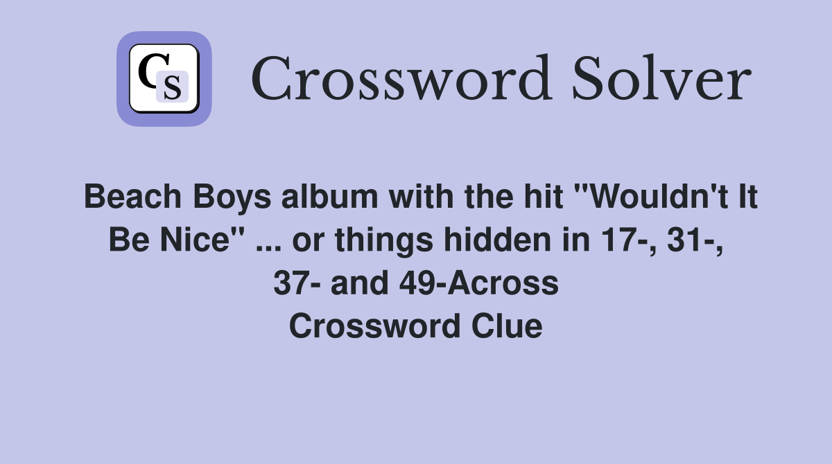 Beach Boys album with the hit "Wouldn't It Be Nice" ... or things hidden in 17-, 31-, 37- and 49-Across Crossword Clue