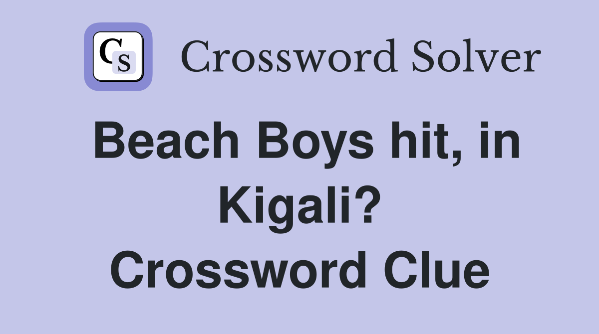Beach Boys hit, in Kigali? Crossword Clue