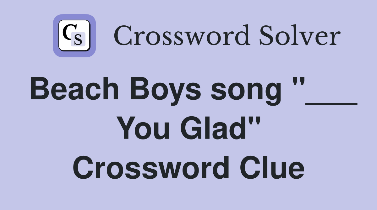 Beach Boys song "___ You Glad" Crossword Clue