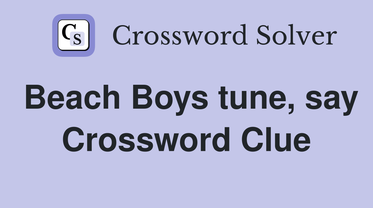 Beach Boys tune, say Crossword Clue