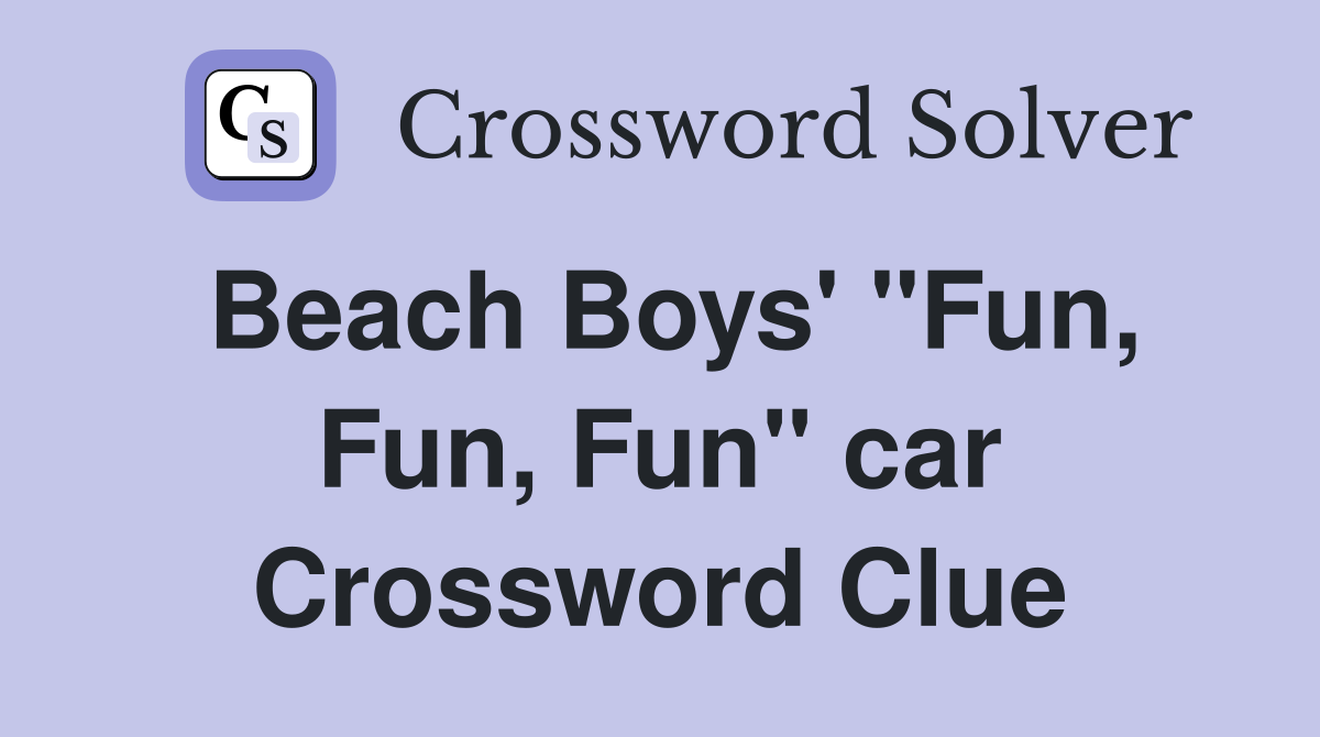Beach Boys' "Fun, Fun, Fun" car Crossword Clue
