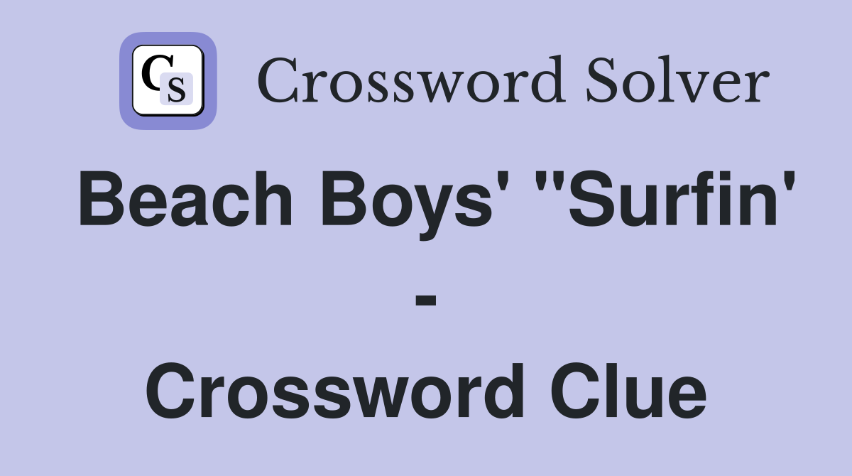 Beach Boys' "Surfin' - Crossword Clue