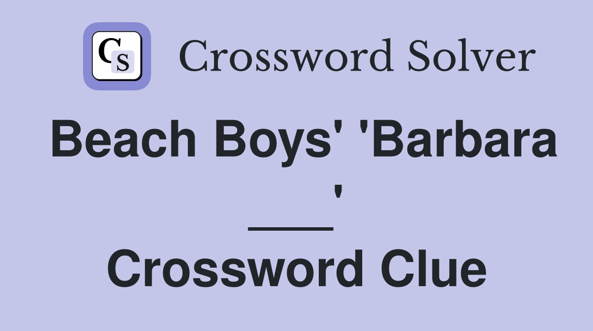 Beach Boys' 'Barbara ___' Crossword Clue