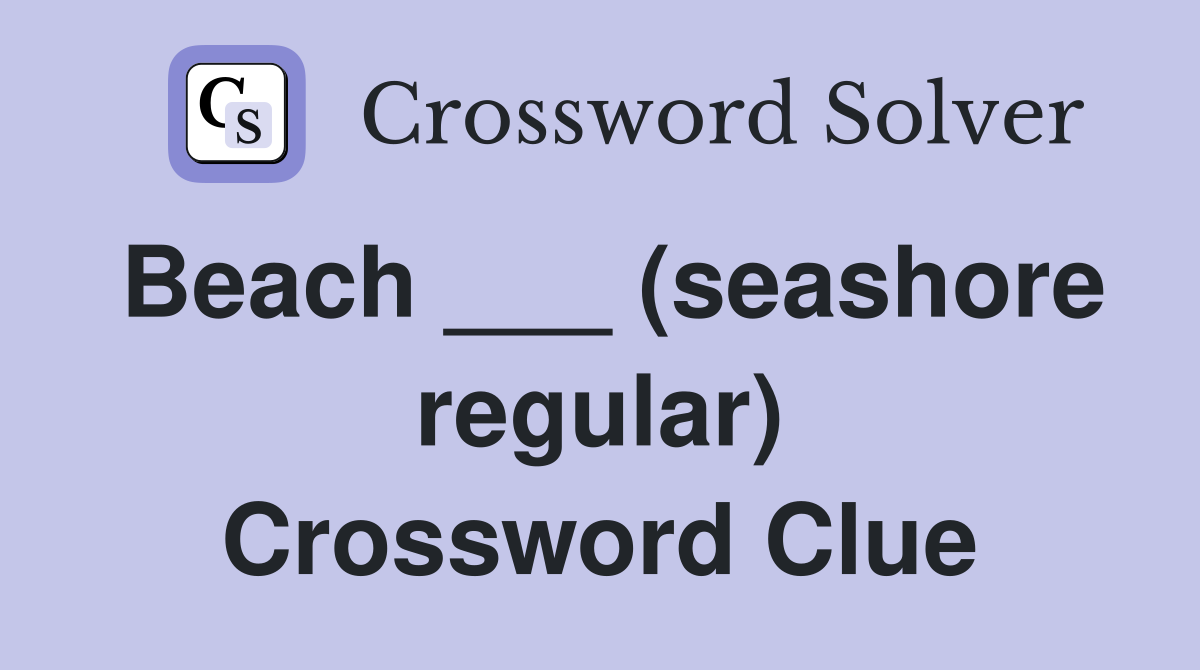 Beach ___ (seashore regular) Crossword Clue
