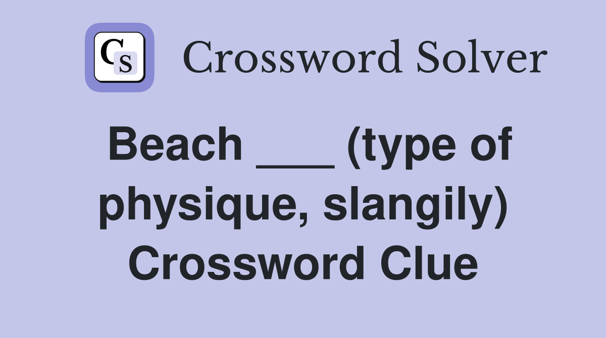 Beach ___ (type of physique, slangily) Crossword Clue
