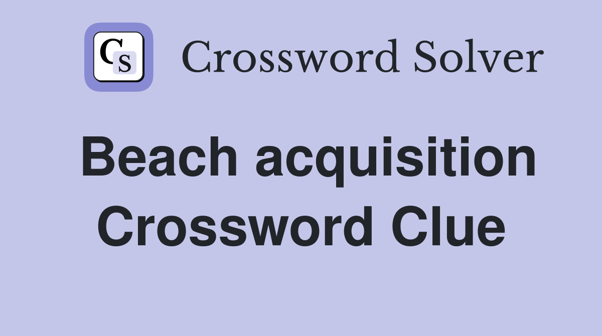 Beach acquisition Crossword Clue
