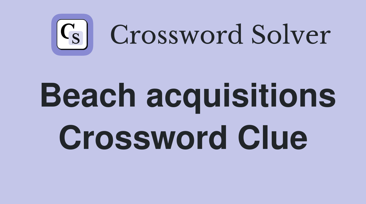 Beach acquisitions Crossword Clue