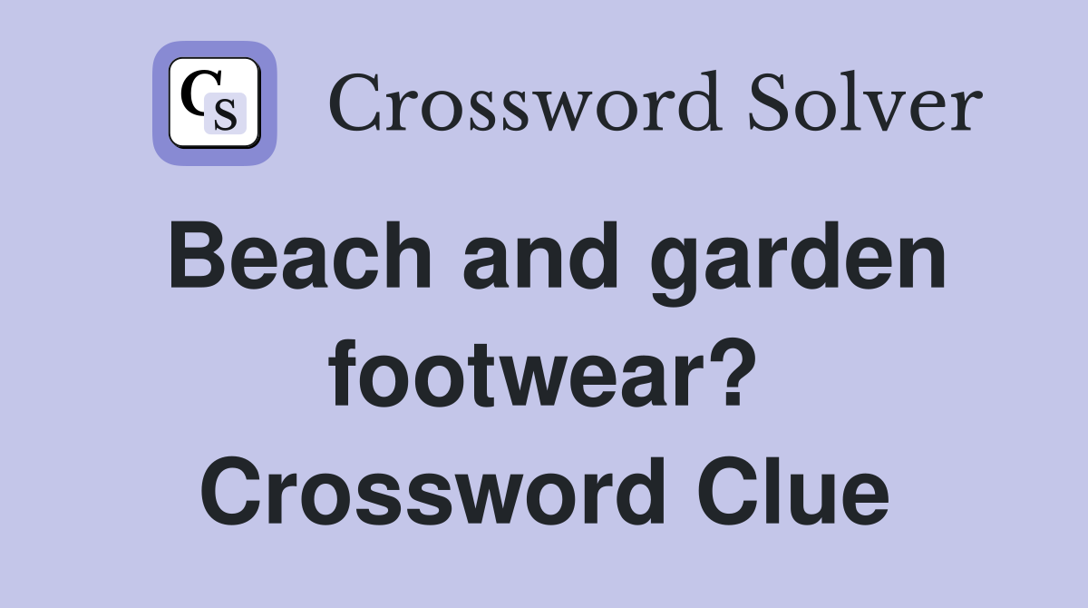 Beach and garden footwear? Crossword Clue