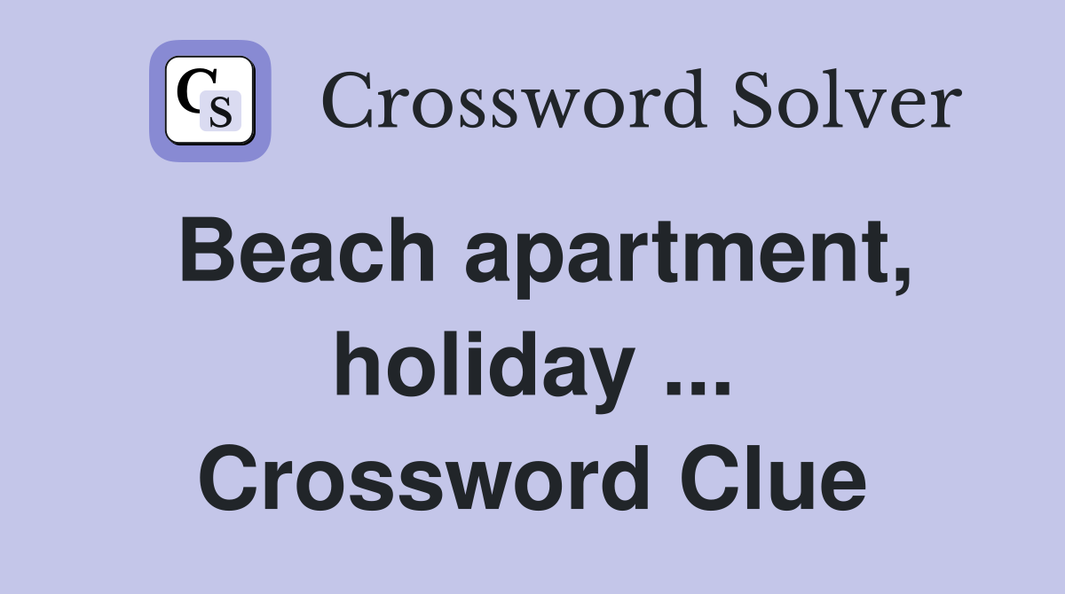 Beach apartment, holiday ... Crossword Clue