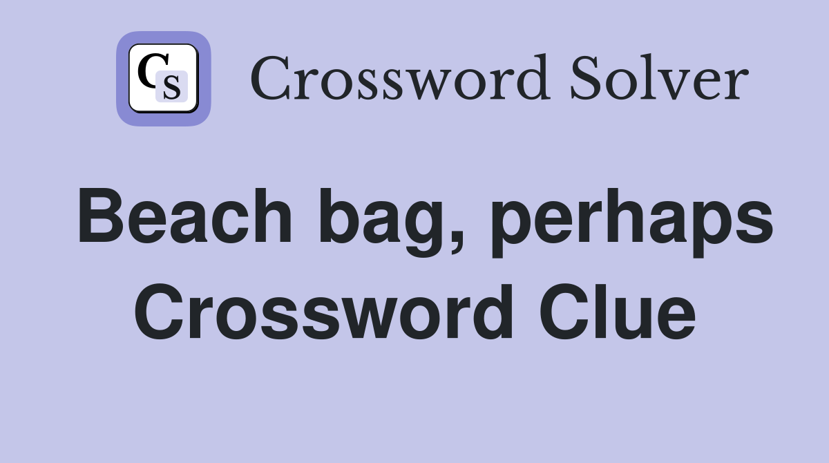 Beach bag, perhaps Crossword Clue