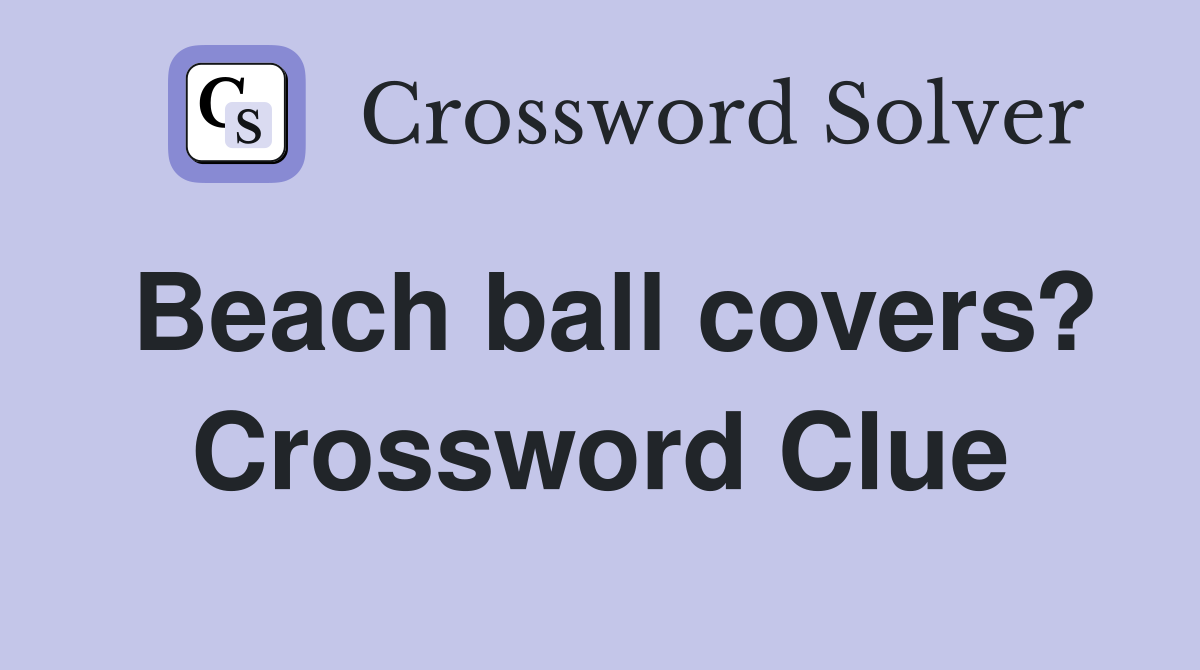 Beach ball covers? Crossword Clue