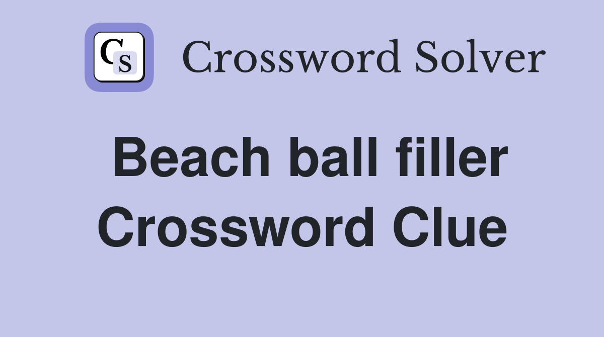 Beach ball filler Crossword Clue