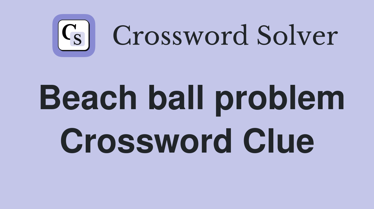 Beach ball problem Crossword Clue