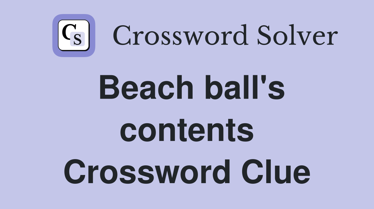 Beach ball's contents Crossword Clue