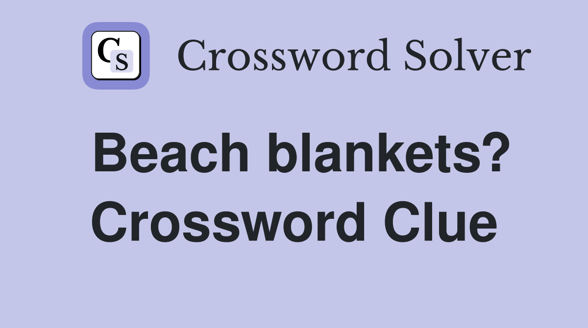 Beach blankets? Crossword Clue