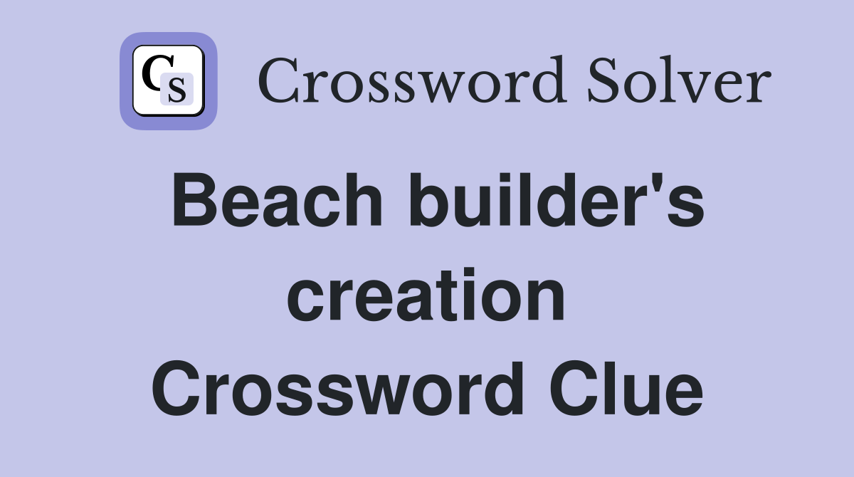 Beach builder's creation Crossword Clue