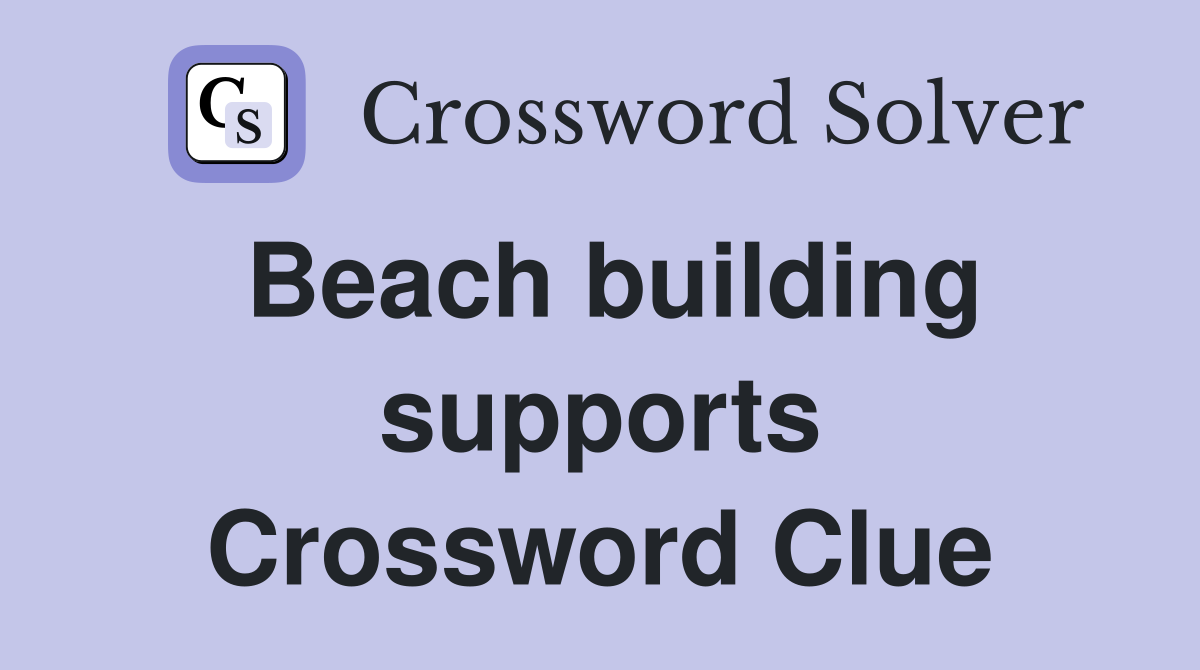 Beach building supports Crossword Clue
