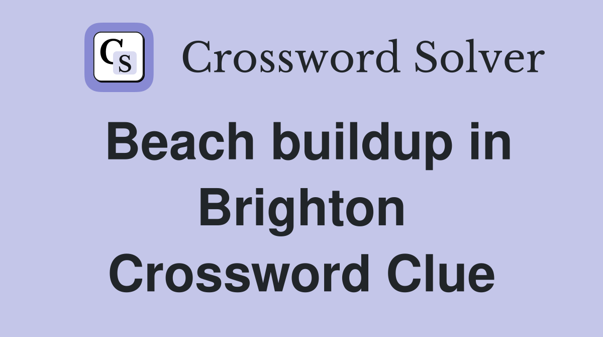 Beach buildup in Brighton Crossword Clue