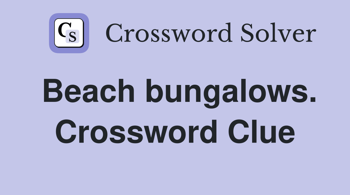 Beach bungalows. Crossword Clue