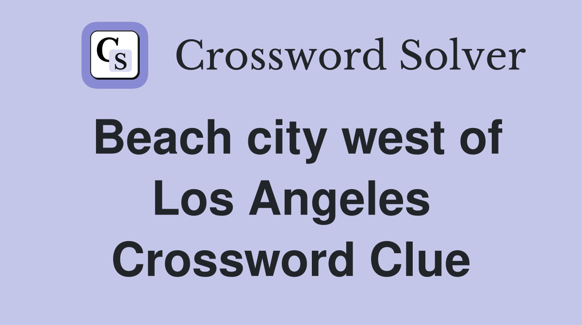 Beach city west of Los Angeles Crossword Clue