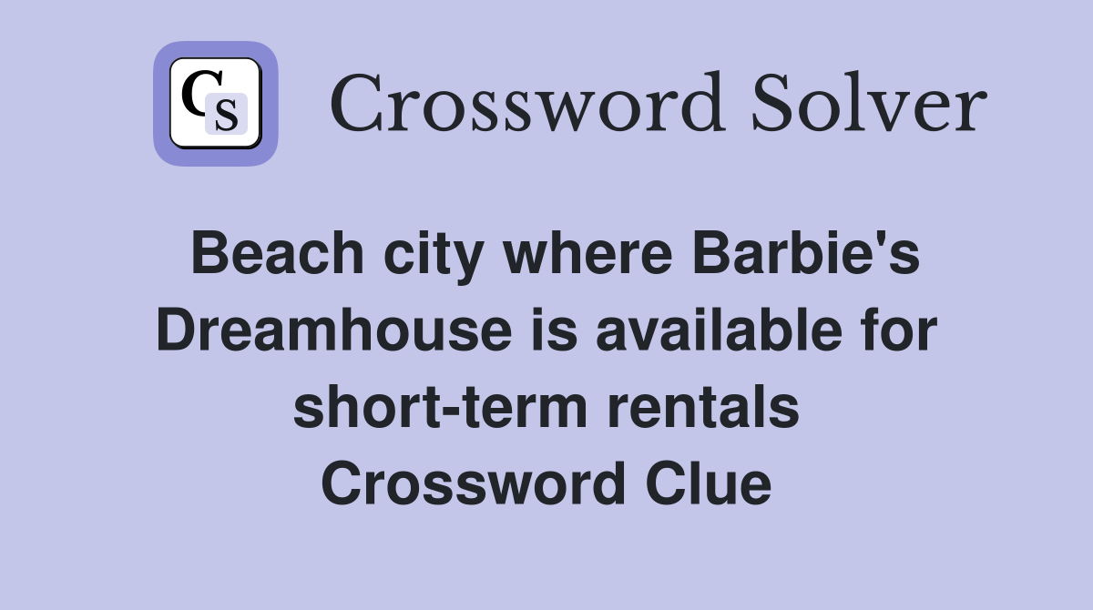 Beach city where Barbie's Dreamhouse is available for short-term rentals Crossword Clue