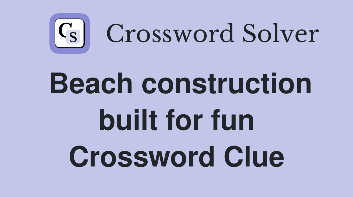 Beach construction built for fun Crossword Clue
