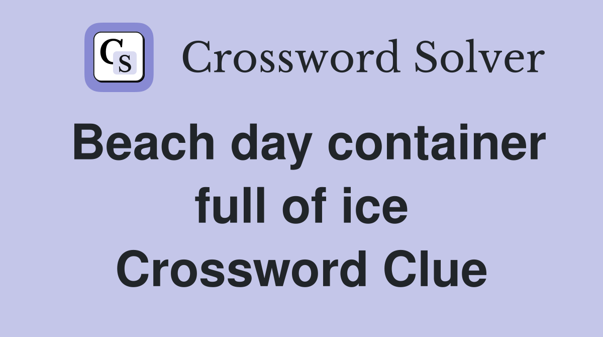 Beach day container full of ice Crossword Clue