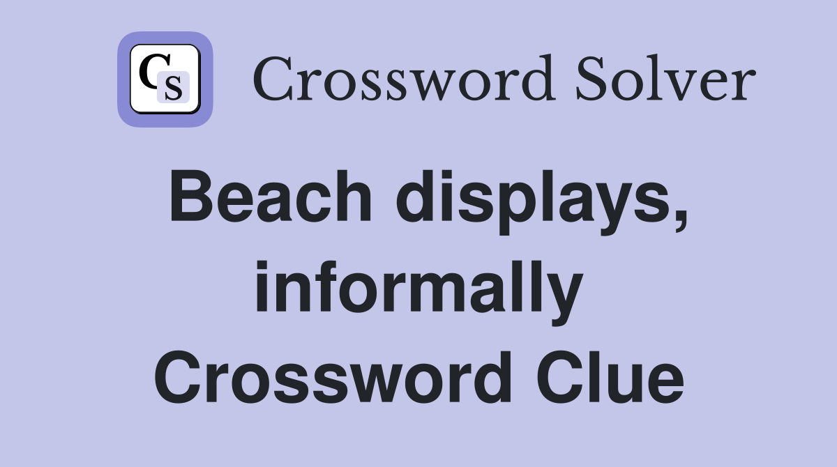 Beach displays, informally Crossword Clue