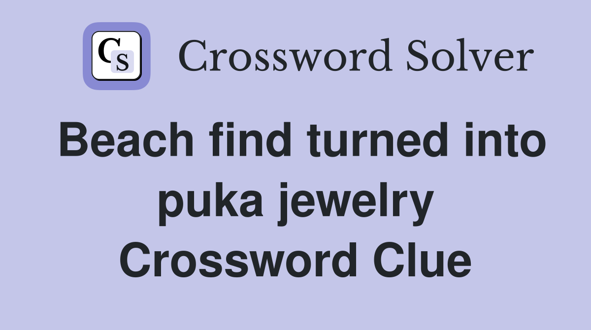 Beach find turned into puka jewelry Crossword Clue
