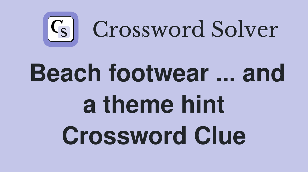 Beach footwear ... and a theme hint Crossword Clue