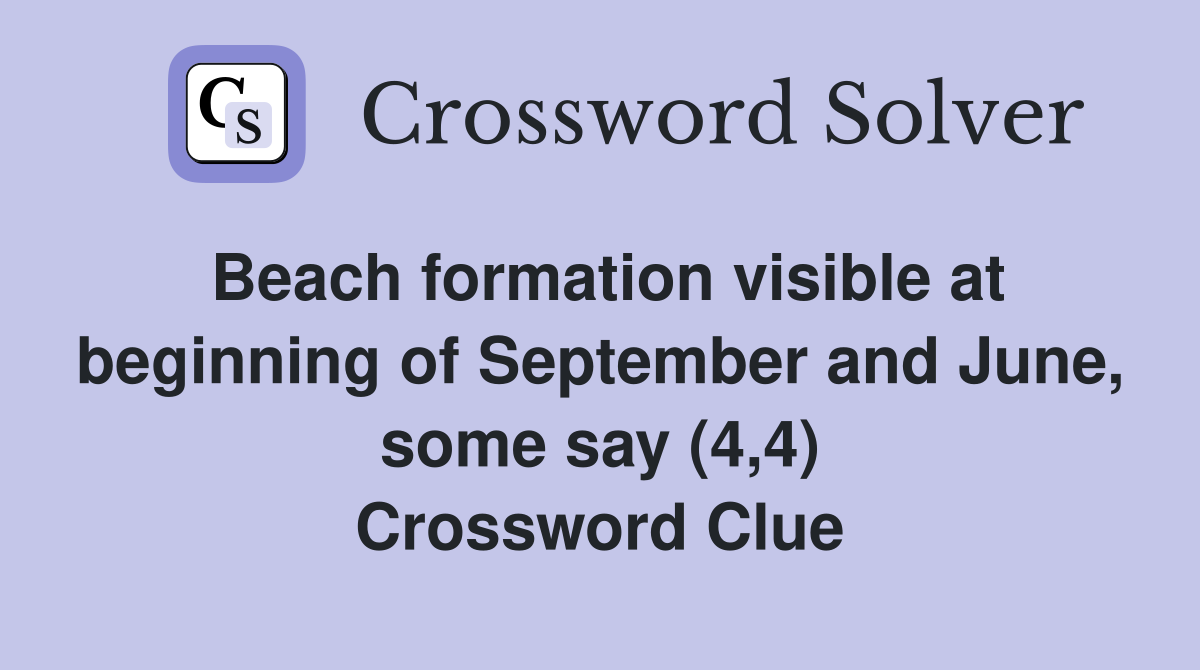Beach formation visible at beginning of September and June, some say (4,4) Crossword Clue