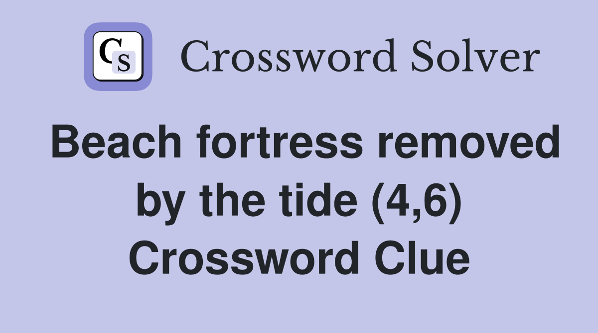 Beach fortress removed by the tide (4,6) Crossword Clue