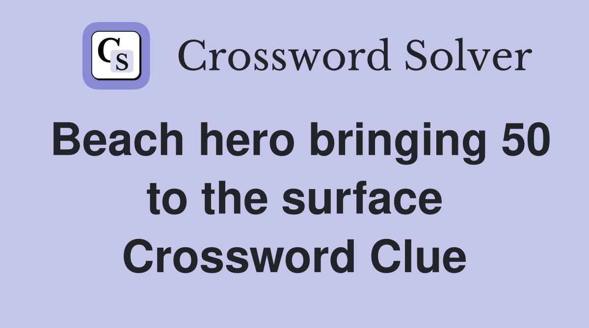 Beach hero bringing 50 to the surface Crossword Clue
