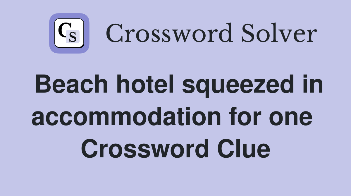 Beach hotel squeezed in accommodation for one  Crossword Clue