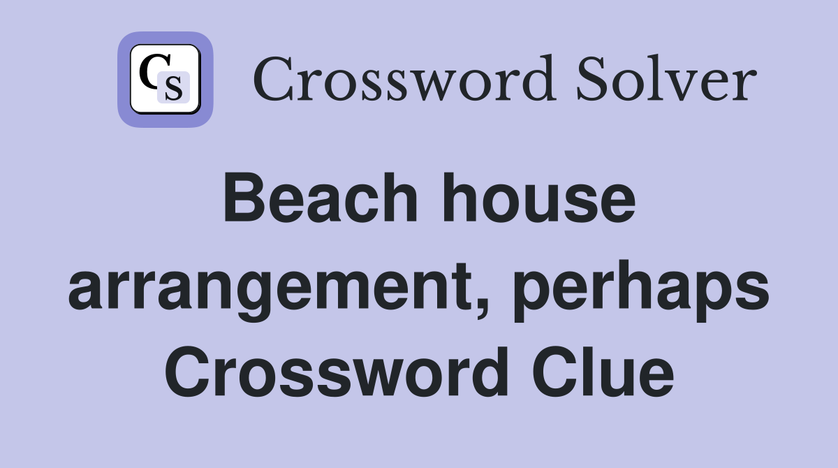 Beach house arrangement, perhaps Crossword Clue