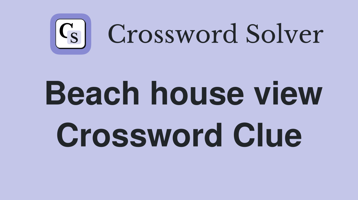 Beach house view Crossword Clue