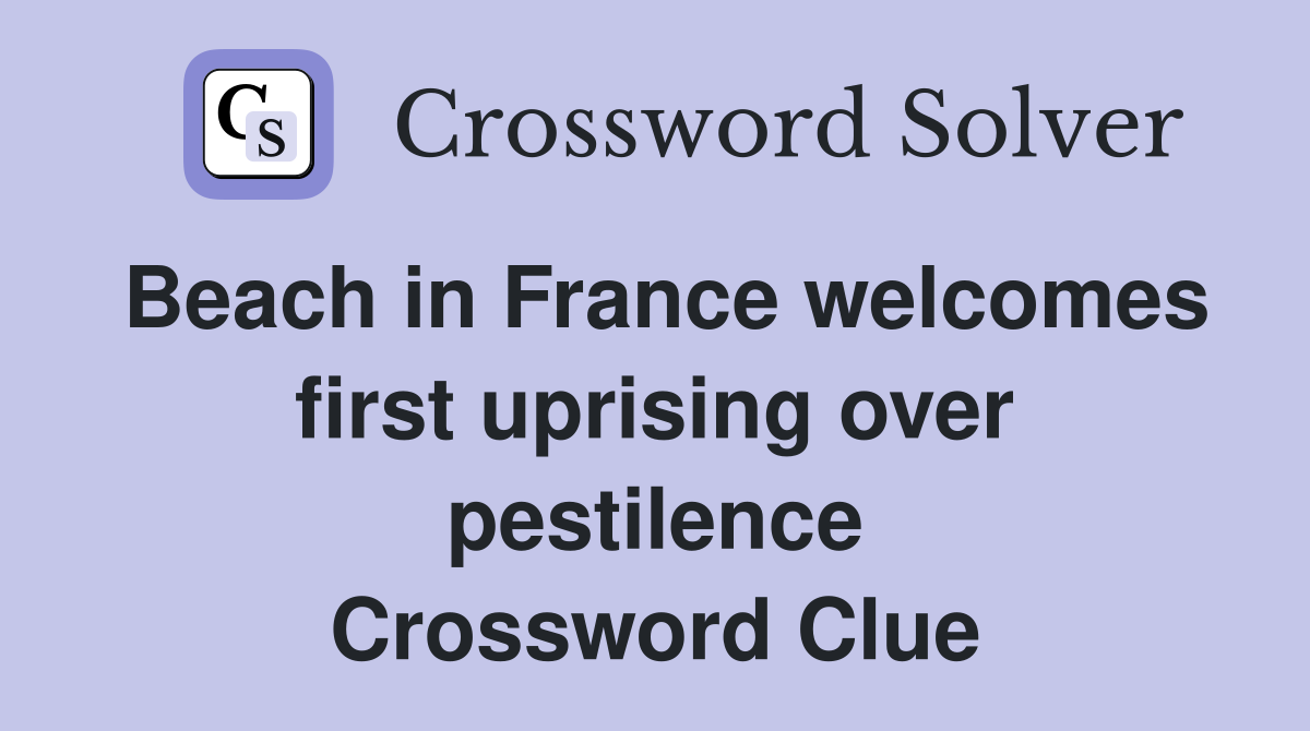 Beach in France welcomes first uprising over pestilence Crossword Clue
