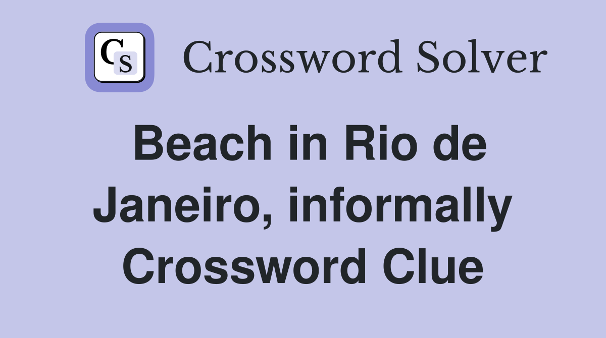 Beach in Rio de Janeiro, informally Crossword Clue