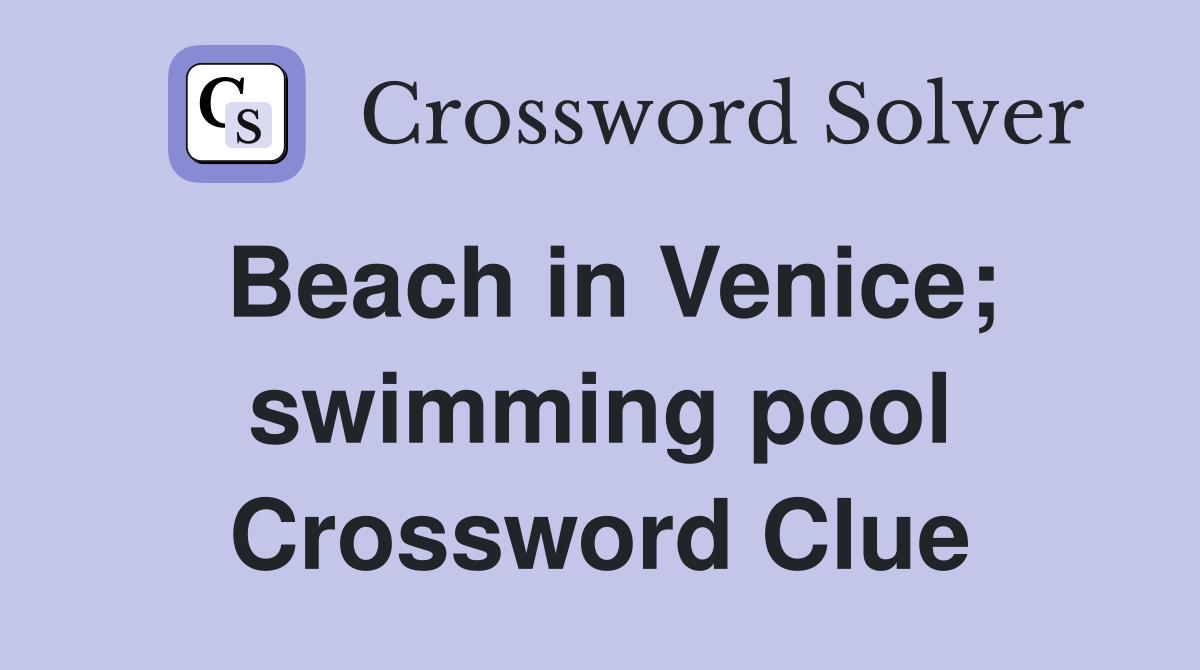 Beach in Venice; swimming pool Crossword Clue
