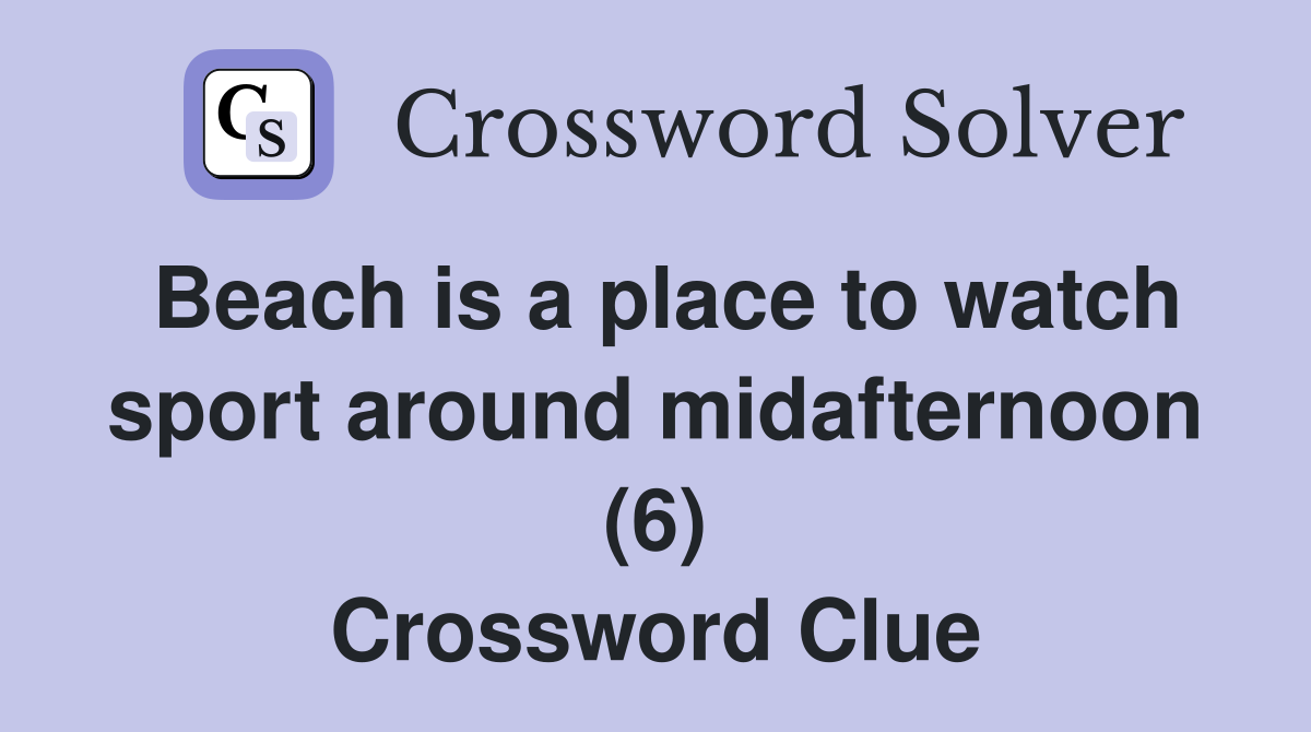 Beach is a place to watch sport around midafternoon (6) Crossword Clue