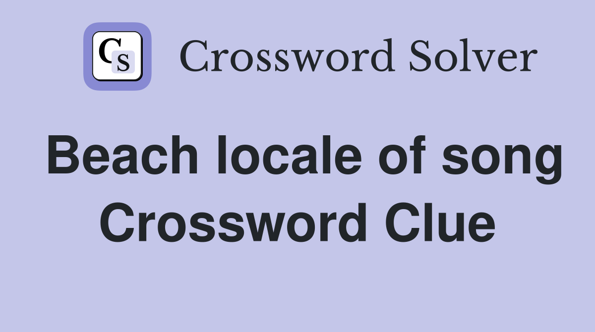 Beach locale of song Crossword Clue