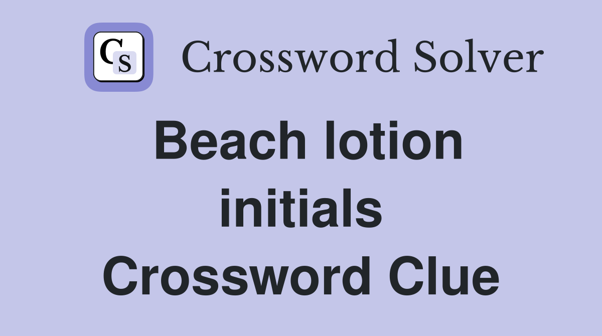 Beach lotion initials Crossword Clue