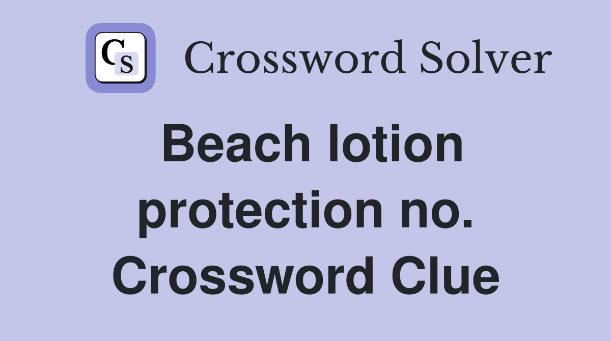 Beach lotion protection no. Crossword Clue