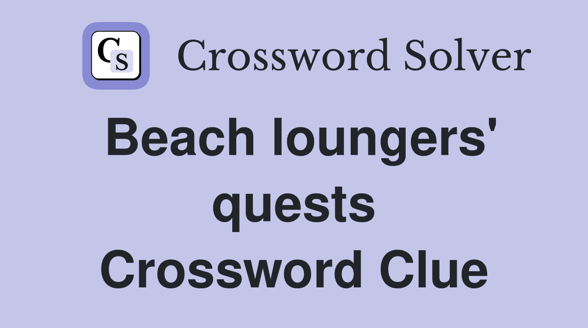 Beach loungers' quests Crossword Clue