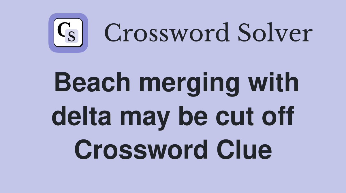 Beach merging with delta may be cut off Crossword Clue
