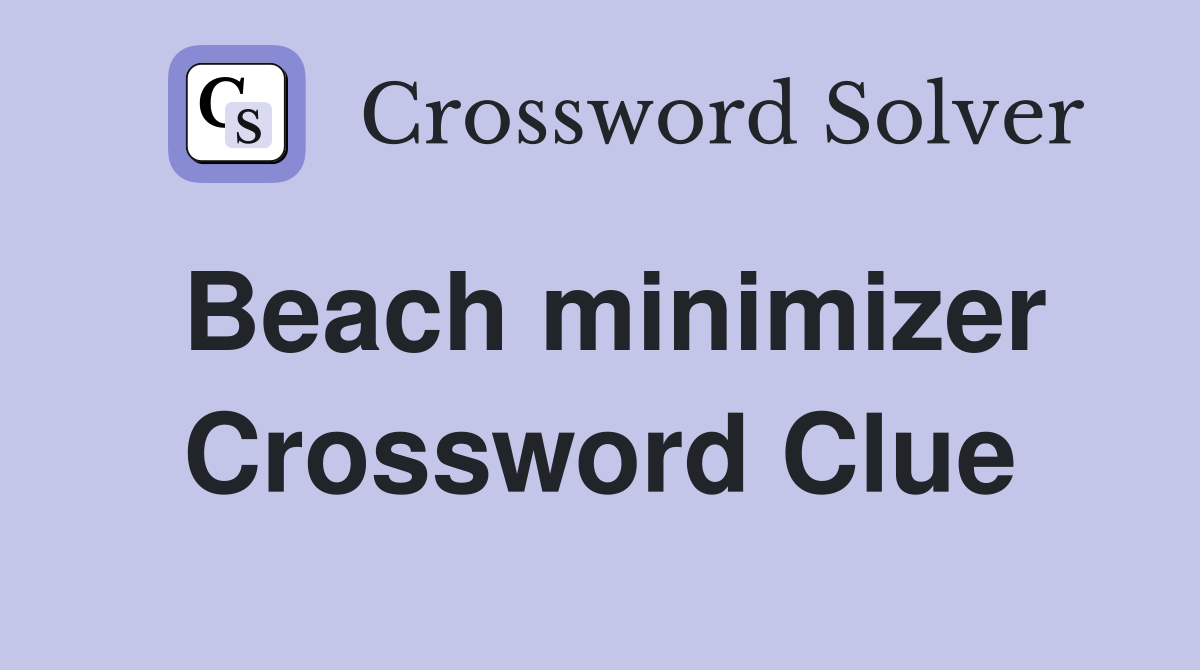 Beach minimizer Crossword Clue