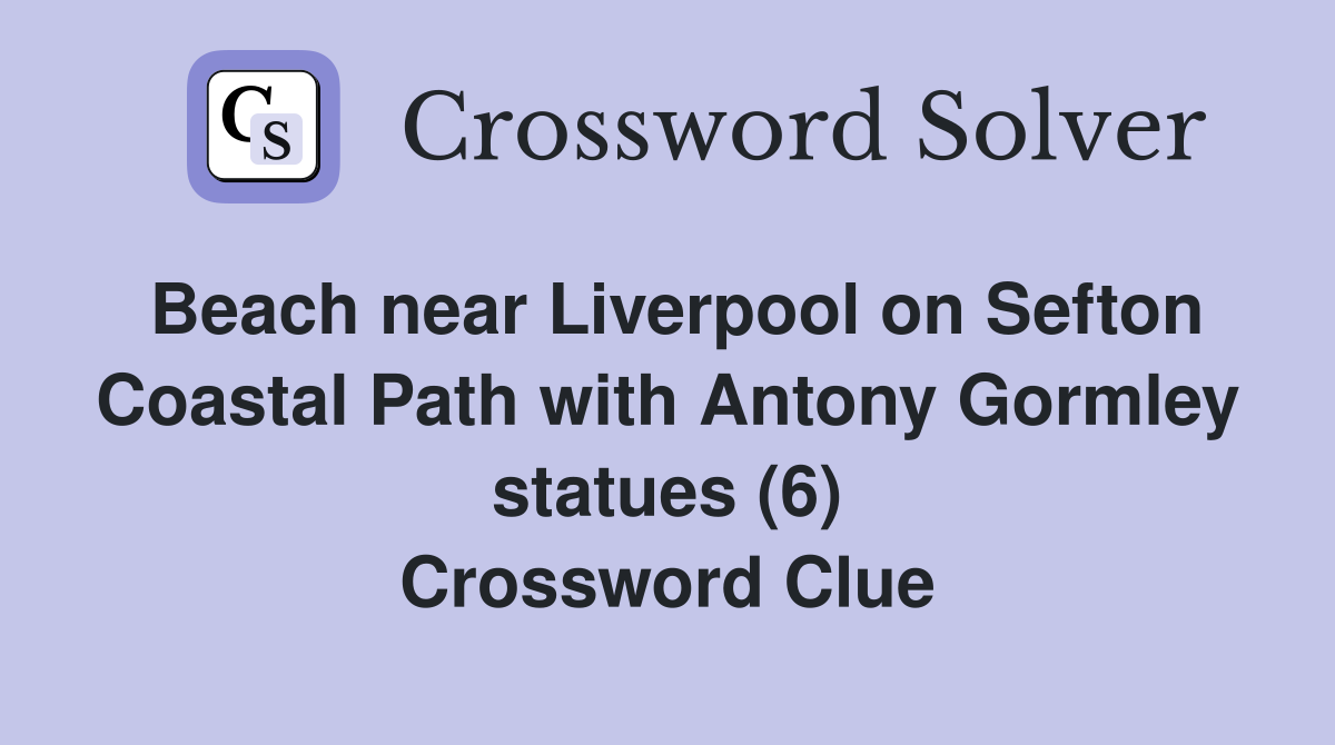 Beach near Liverpool on Sefton Coastal Path with Antony Gormley statues (6) Crossword Clue